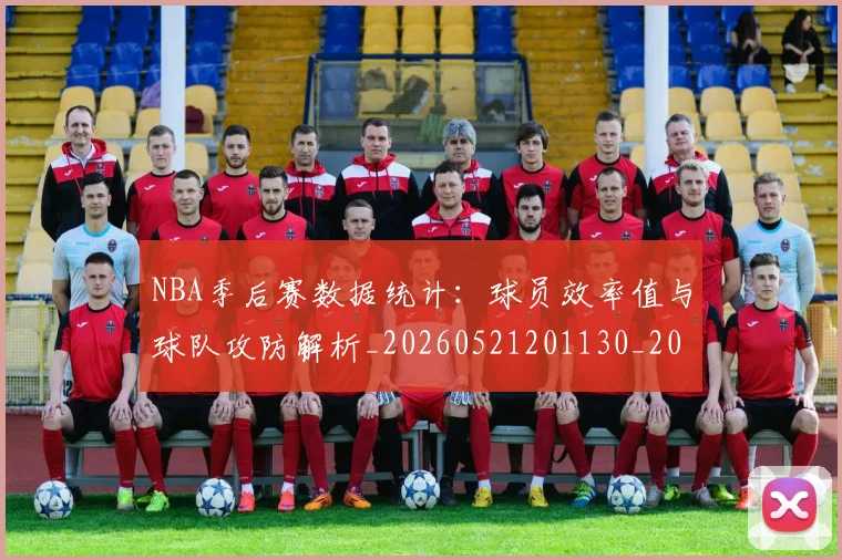 NBA季后赛数据统计：球员效率值与球队攻防解析_20260521201130_20260702164329