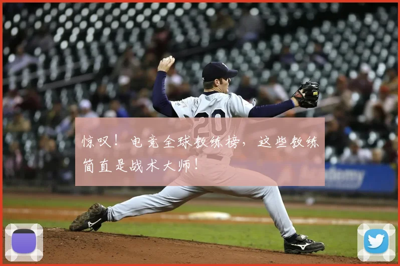惊叹！电竞全球教练榜，这些教练简直是战术大师！