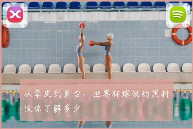 从草皮到看台，世界杯球场的黑科技你了解多少