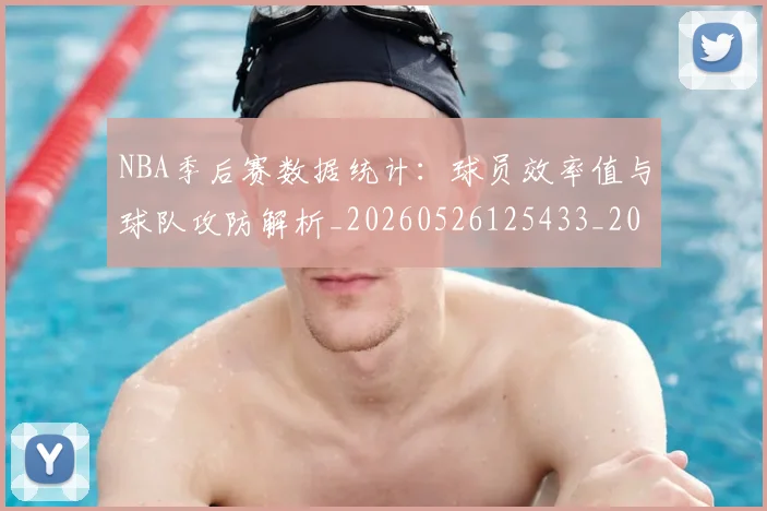 NBA季后赛数据统计:球员效率值与球队攻防解析_20260526125433_20260702164329