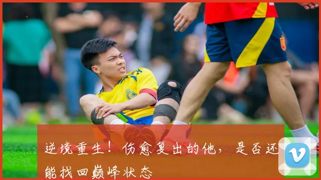 逆境重生!伤愈复出的他,是否还能找回巅峰状态