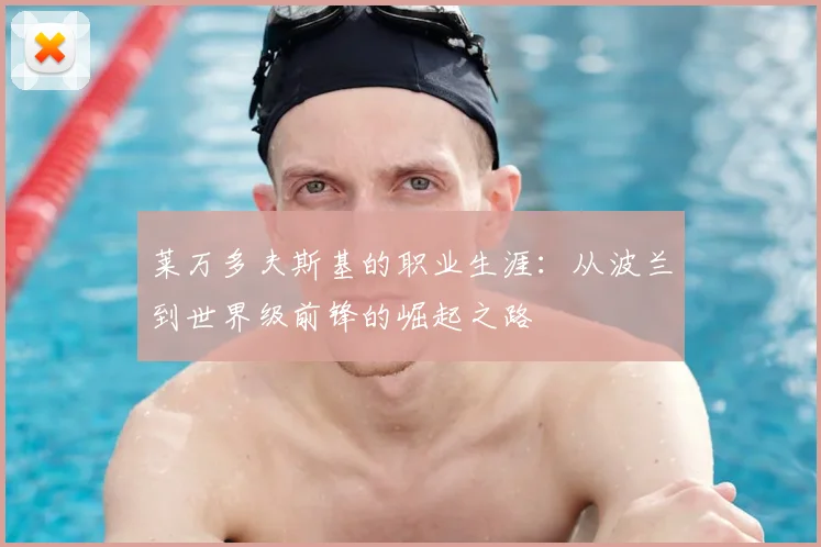 莱万多夫斯基的职业生涯：从波兰到世界级前锋的崛起之路