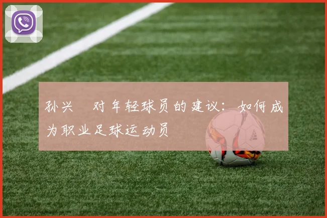 孙兴慜对年轻球员的建议：如何成为职业足球运动员