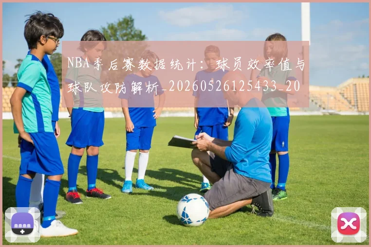NBA季后赛数据统计：球员效率值与球队攻防解析_20260526125433_20260702164329