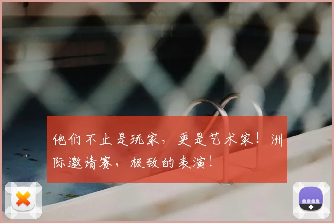 他们不止是玩家，更是艺术家！洲际邀请赛，极致的表演！